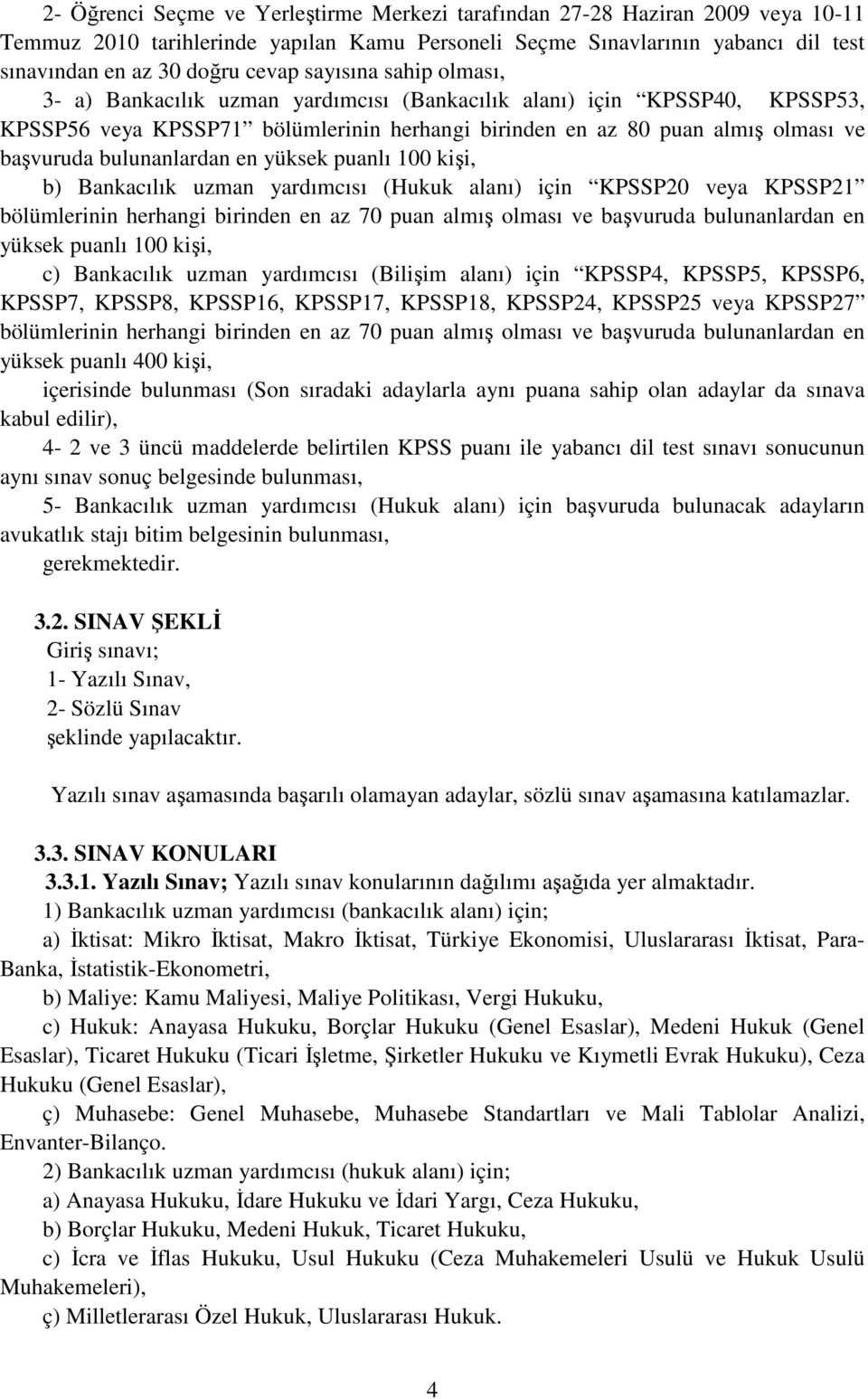 bulunanlardan en yüksek puanlı 100 kişi, b) Bankacılık uzman yardımcısı (Hukuk alanı) için KPSSP20 veya KPSSP21 bölümlerinin herhangi birinden en az 70 puan almış olması ve başvuruda bulunanlardan en