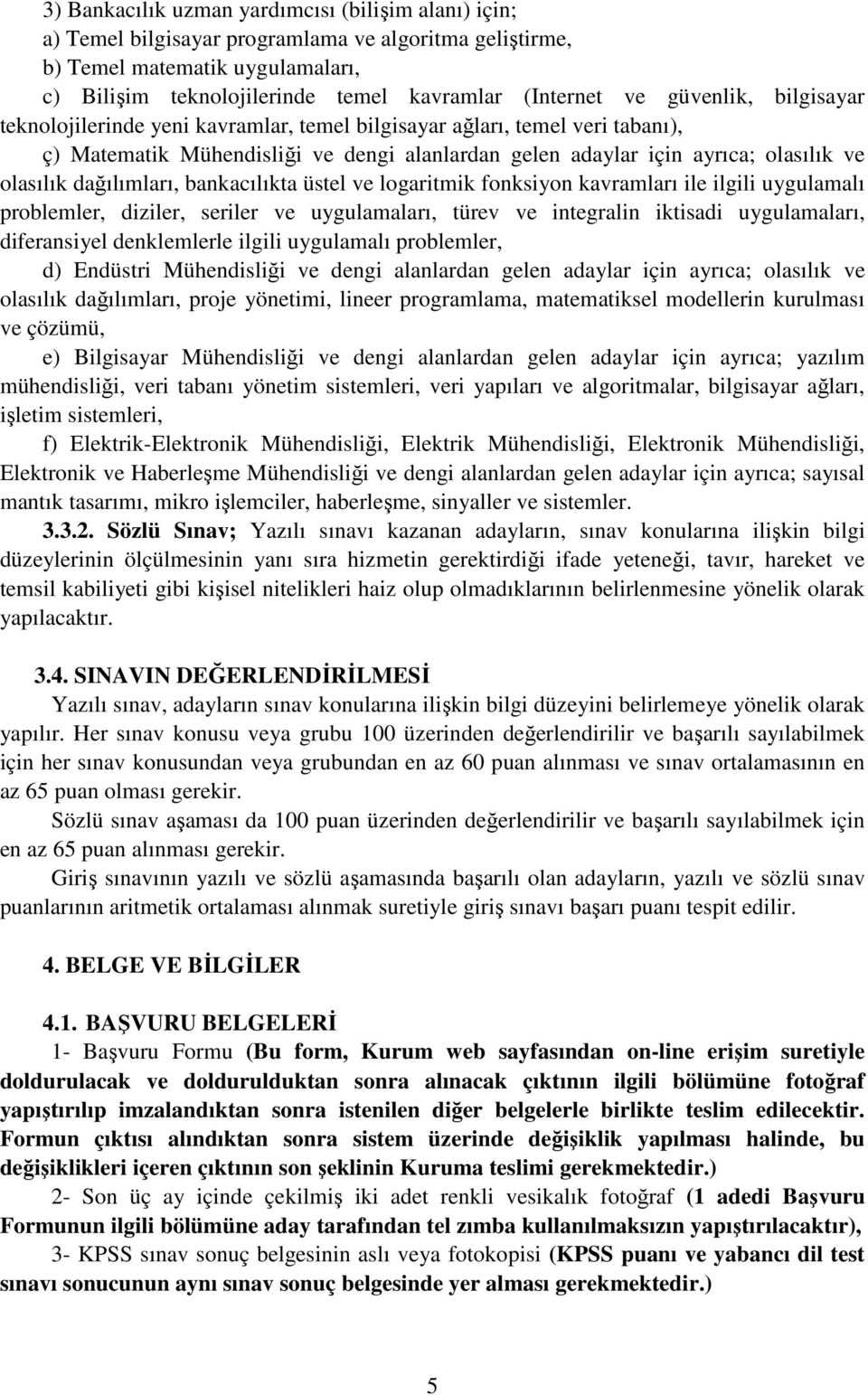 dağılımları, bankacılıkta üstel ve logaritmik fonksiyon kavramları ile ilgili uygulamalı problemler, diziler, seriler ve uygulamaları, türev ve integralin iktisadi uygulamaları, diferansiyel