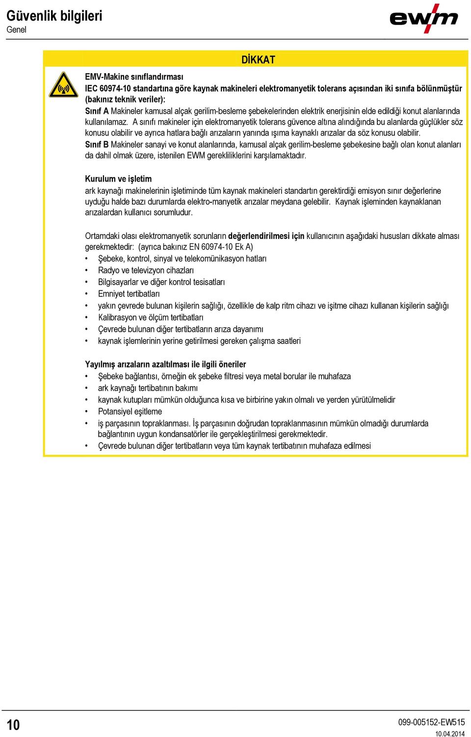 A sınıfı makineler için elektromanyetik tolerans güvence altına alındığında bu alanlarda güçlükler söz konusu olabilir ve ayrıca hatlara bağlı arızaların yanında ışıma kaynaklı arızalar da söz konusu