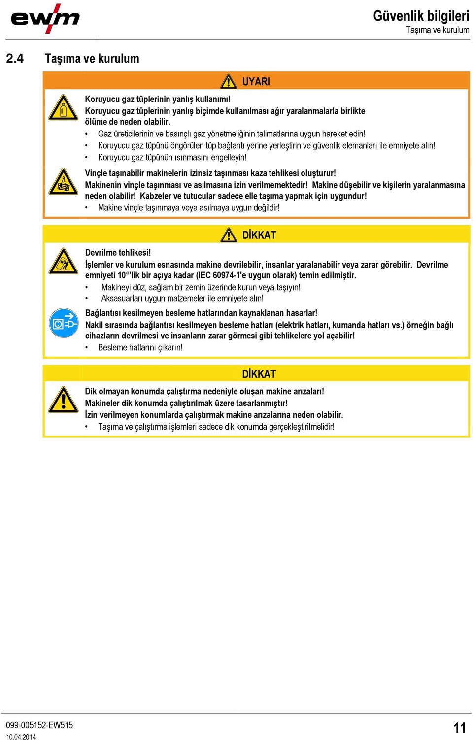 Koruyucu gaz tüpünü öngörülen tüp bağlantı yerine yerleştirin ve güvenlik elemanları ile emniyete alın! Koruyucu gaz tüpünün ısınmasını engelleyin!