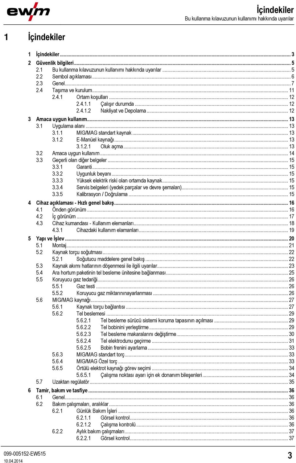 .. 13 3.1.2 E-Manüel kaynağı... 13 3.1.2.1 Oluk açma... 13 3.2 Amaca uygun kullanım... 14 3.3 Geçerli olan diğer belgeler... 15 3.3.1 Garanti... 15 3.3.2 Uygunluk beyanı... 15 3.3.3 Yüksek elektrik riski olan ortamda kaynak.