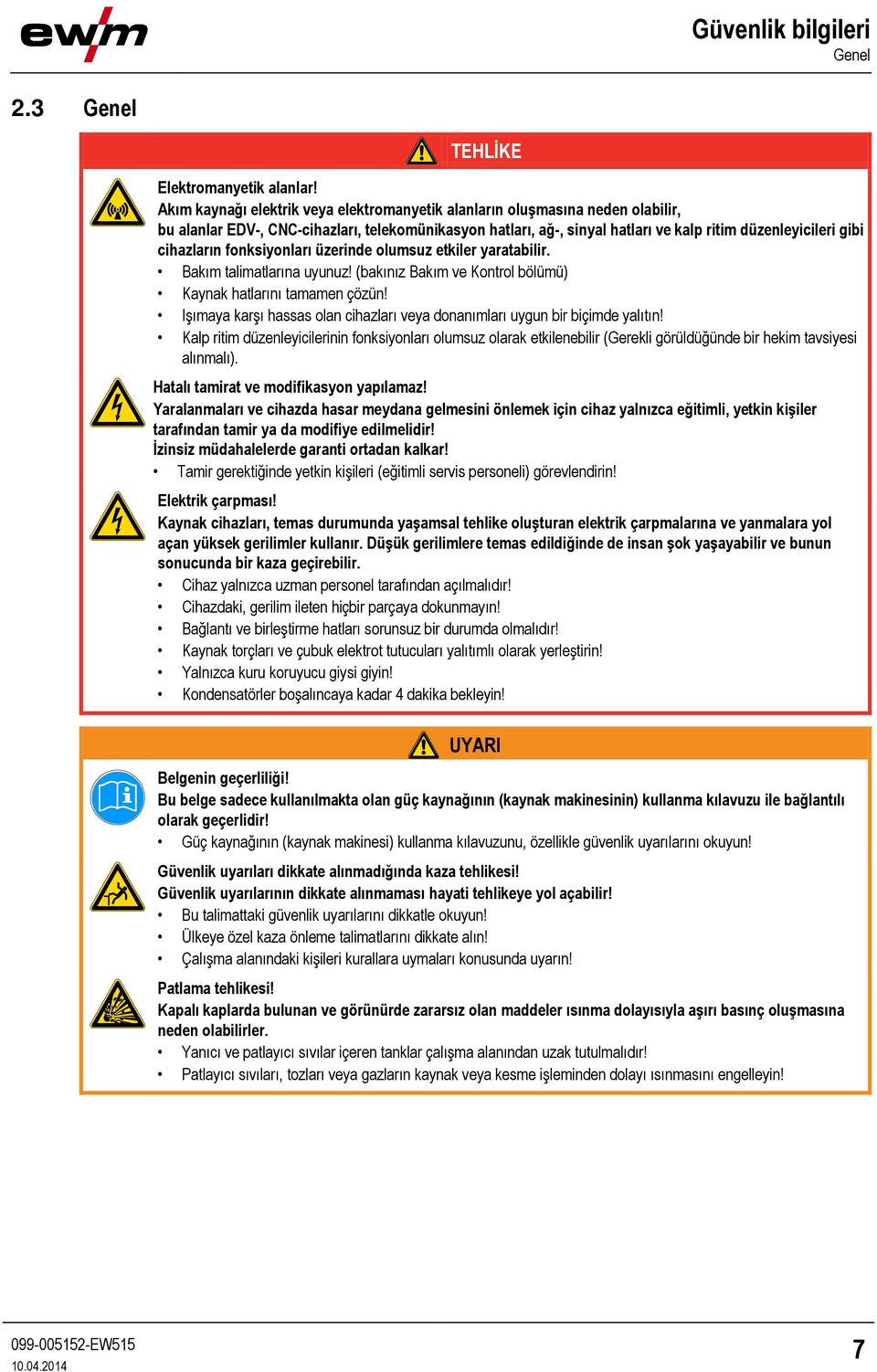 cihazların fonksiyonları üzerinde olumsuz etkiler yaratabilir. Bakım talimatlarına uyunuz! (bakınız Bakım ve Kontrol bölümü) Kaynak hatlarını tamamen çözün!