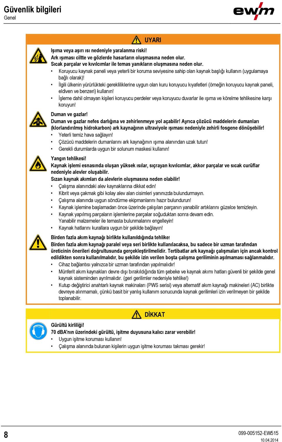 İlgili ülkenin yürürlükteki gerekliliklerine uygun olan kuru koruyucu kıyafetleri (örneğin koruyucu kaynak paneli, eldiven ve benzeri) kullanın!