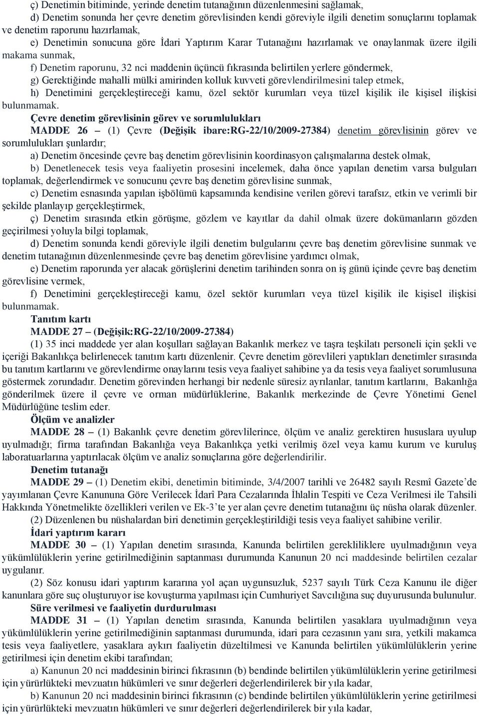 göndermek, g) Gerektiğinde mahalli mülki amirinden kolluk kuvveti görevlendirilmesini talep etmek, h) Denetimini gerçekleştireceği kamu, özel sektör kurumları veya tüzel kişilik ile kişisel ilişkisi