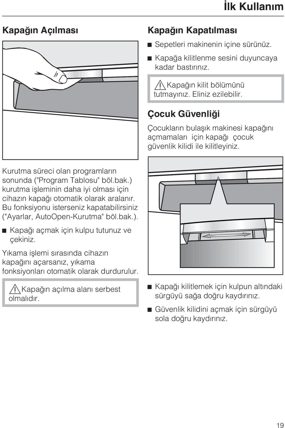 ) kurutma iþleminin daha iyi olmasý için cihazýn kapaðý otomatik olarak aralanýr. Bu fonksiyonu isterseniz kapatabilirsiniz ("Ayarlar, AutoOpen-Kurutma" böl.bak.). Kapaðý açmak için kulpu tutunuz ve çekiniz.