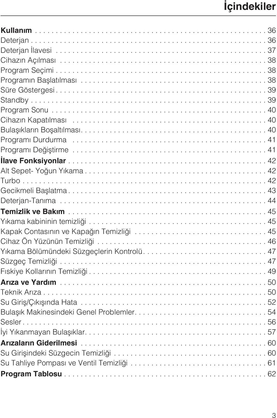 ..43 Deterjan-Tanýma...44 Temizlik ve Bakým...45 Yýkama kabininin temizliði...45 Kapak Contasýnýn ve Kapaðýn Temizliði...45 Cihaz Ön Yüzünün Temizliði...46 Yýkama Bölümündeki Süzgeçlerin Kontrolü.