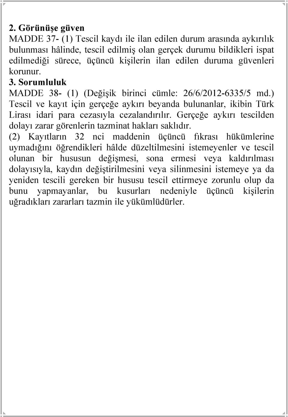 ) Tescil ve kayıt için gerçeğe aykırı beyanda bulunanlar, ikibin Türk Lirası idari para cezasıyla cezalandırılır. Gerçeğe aykırı tescilden dolayı zarar görenlerin tazminat hakları saklıdır.