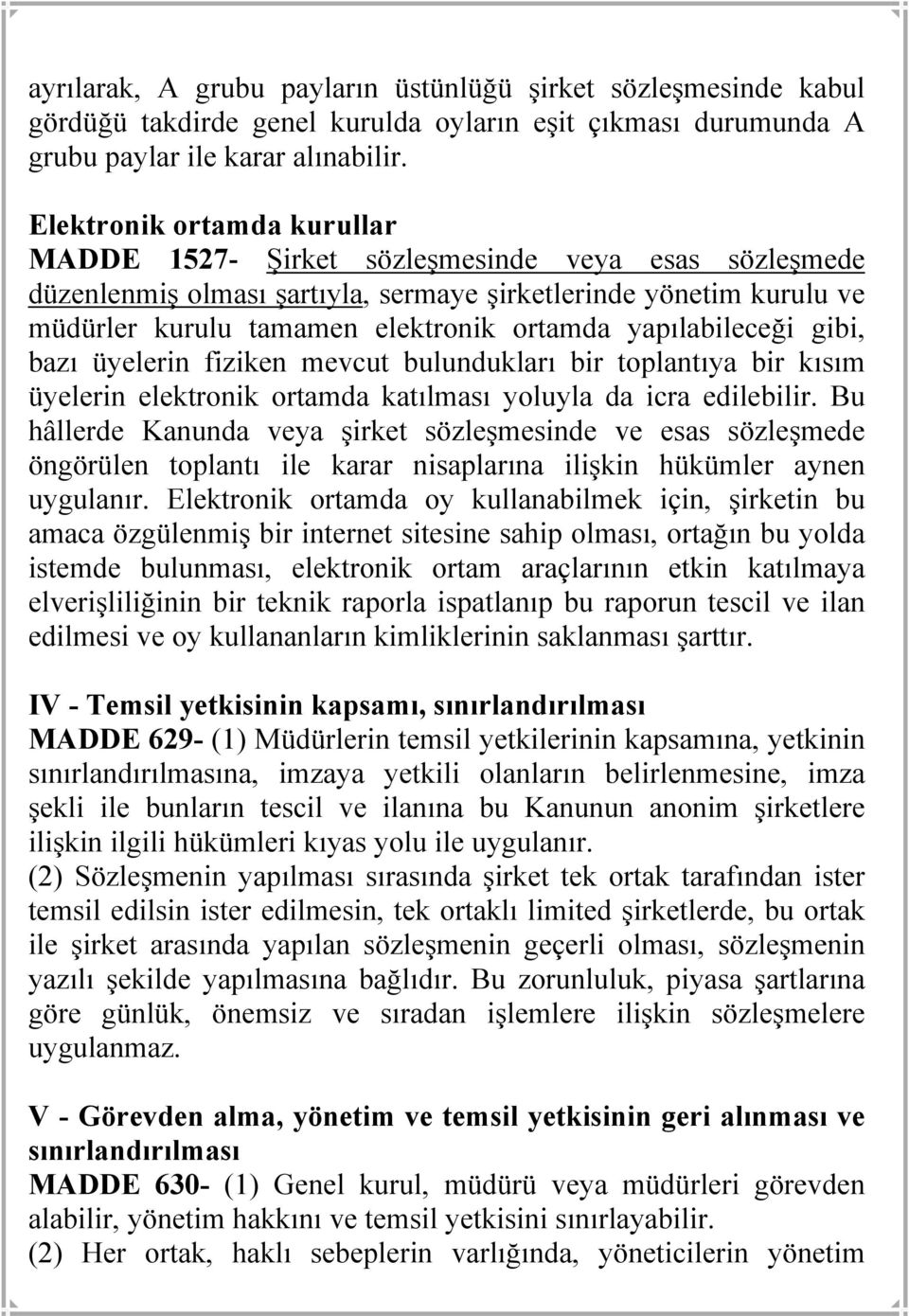 yapılabileceği gibi, bazı üyelerin fiziken mevcut bulundukları bir toplantıya bir kısım üyelerin elektronik ortamda katılması yoluyla da icra edilebilir.