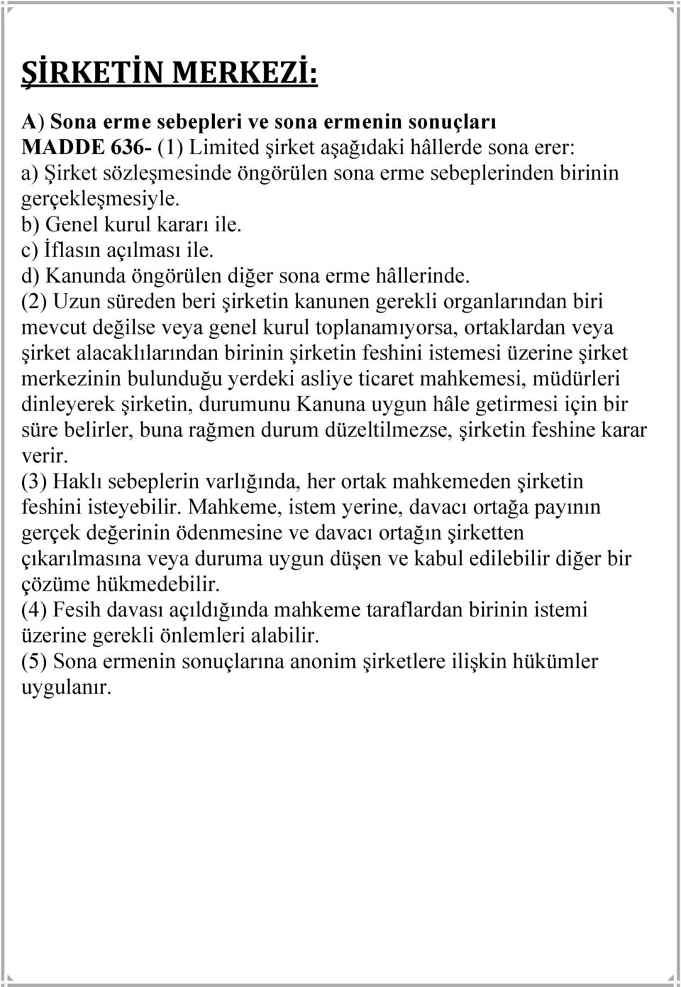 (2) Uzun süreden beri şirketin kanunen gerekli organlarından biri mevcut değilse veya genel kurul toplanamıyorsa, ortaklardan veya şirket alacaklılarından birinin şirketin feshini istemesi üzerine