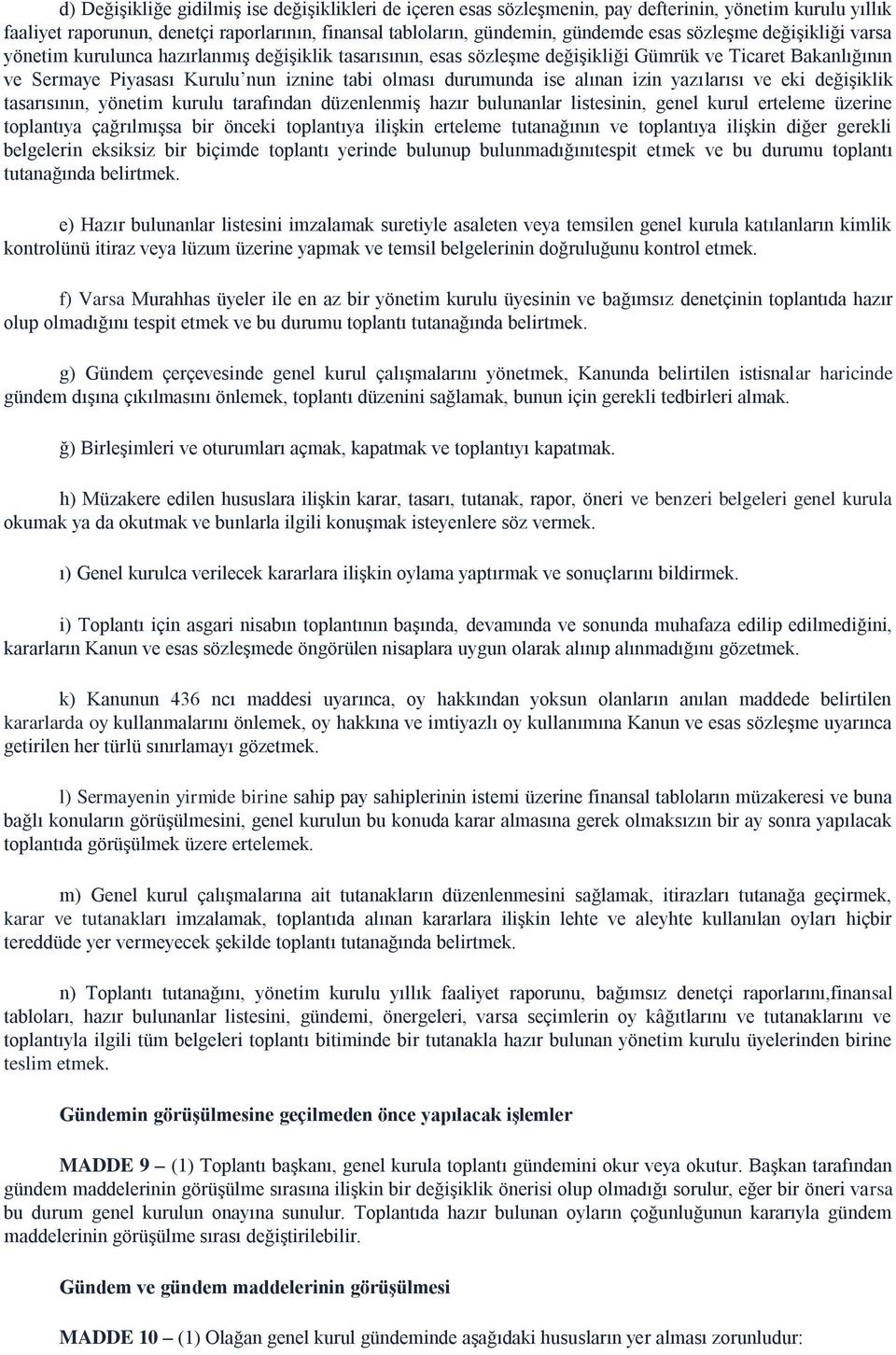 ise alınan izin yazılarısı ve eki değişiklik tasarısının, yönetim kurulu tarafından düzenlenmiş hazır bulunanlar listesinin, genel kurul erteleme üzerine toplantıya çağrılmışsa bir önceki toplantıya