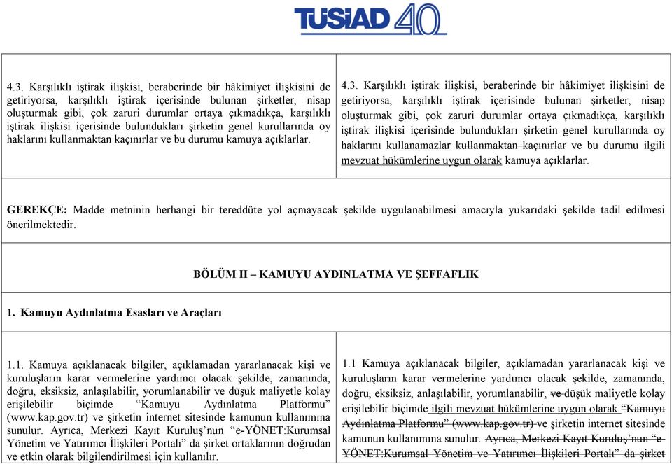 karşılıklı iştirak ilişkisi içerisinde bulundukları şirketin genel kurullarında oy haklarını kullanamazlar kullanmaktan kaçınırlar ve bu durumu ilgili mevzuat hükümlerine uygun olarak kamuya