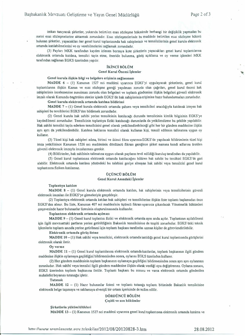 yapacakları her genel kurul toplantısında hak sahiplerinin ve temsilcilerinin genel kurula elektronik ortamda katılabilmelerini ve oy verebilmelerini sağlamak zorundadır.