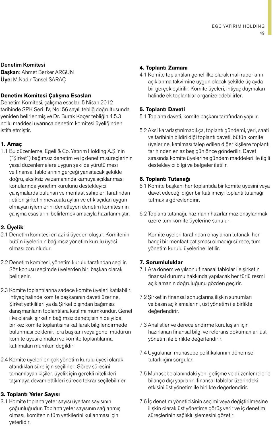 Burak Koçer tebliğin 4.5.3 no lu maddesi uyarınca denetim komitesi üyeliğinden istifa etmiştir. 1. Amaç 1.1 Bu düzenleme, Egeli & Co. Yatırım Holding A.Ş.