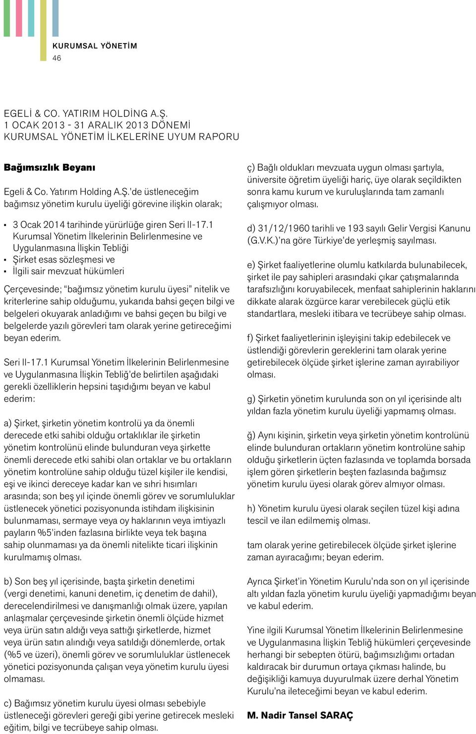 kriterlerine sahip olduğumu, yukarıda bahsi geçen bilgi ve belgeleri okuyarak anladığımı ve bahsi geçen bu bilgi ve belgelerde yazılı görevleri tam olarak yerine getireceğimi beyan ederim. Seri II-17.