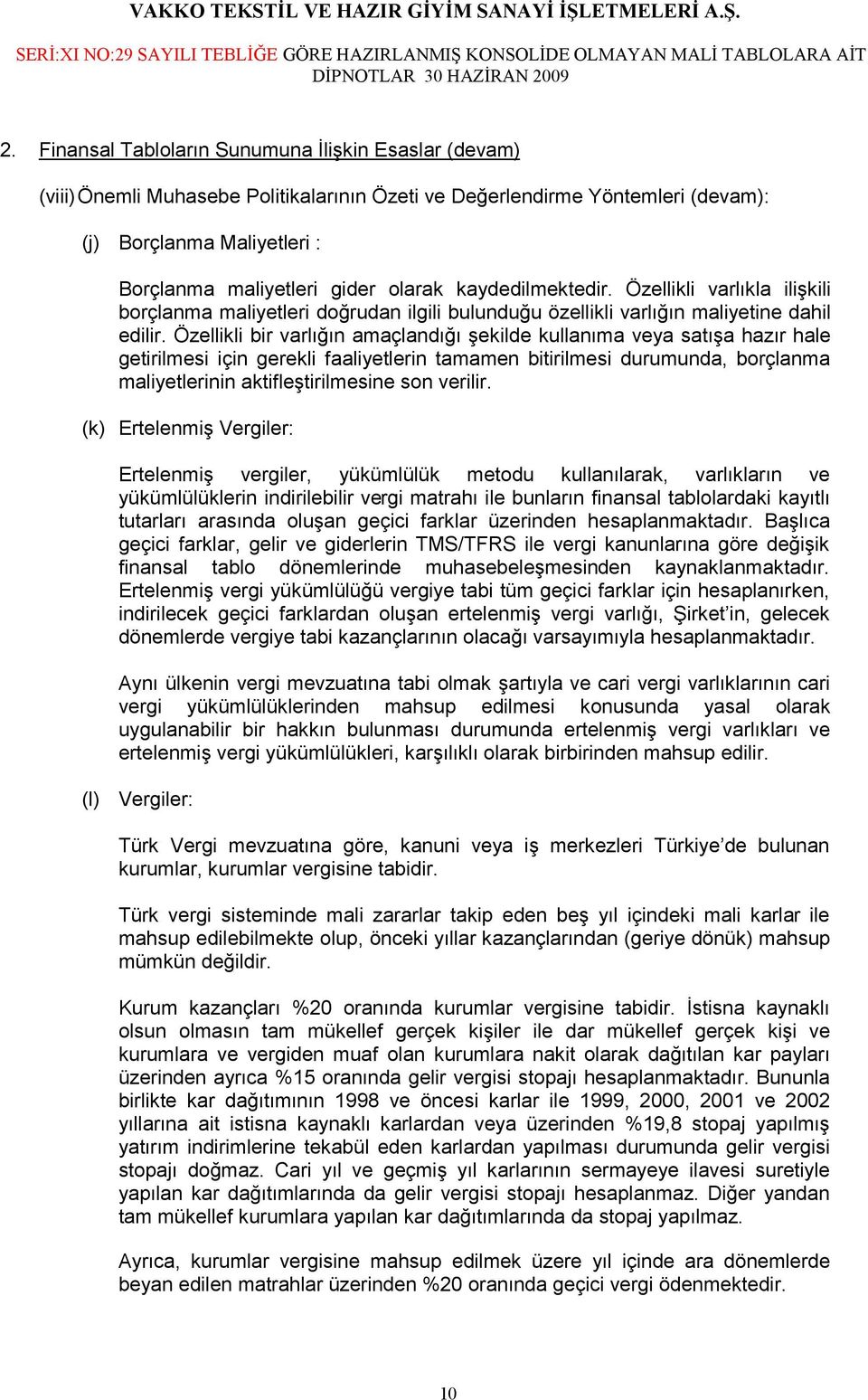 Özellikli bir varlığın amaçlandığı şekilde kullanıma veya satışa hazır hale getirilmesi için gerekli faaliyetlerin tamamen bitirilmesi durumunda, borçlanma maliyetlerinin aktifleştirilmesine son