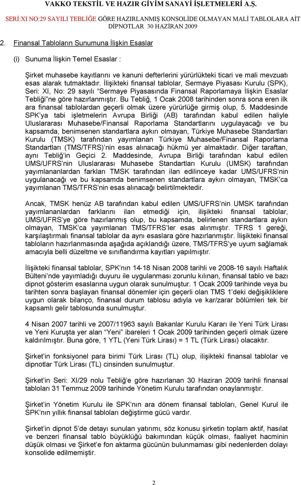 Bu Tebliğ, 1 Ocak 2008 tarihinden sonra sona eren ilk ara finansal tablolardan geçerli olmak üzere yürürlüğe girmiş olup, 5.