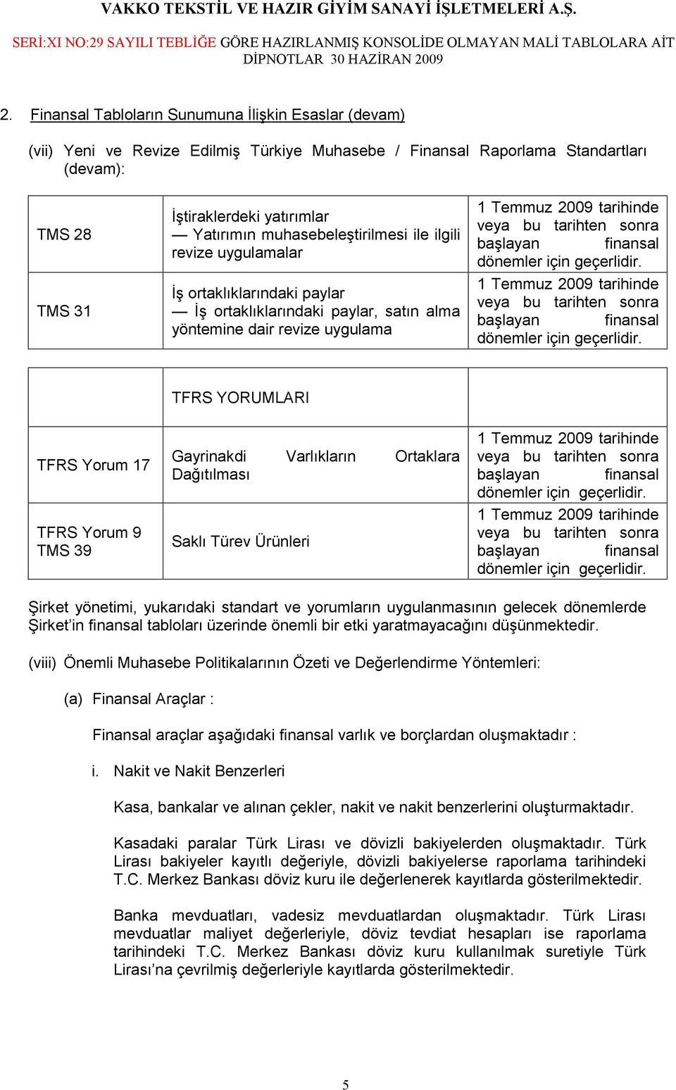 başlayan finansal dönemler için geçerlidir. 1 Temmuz 2009 tarihinde veya bu tarihten sonra başlayan finansal dönemler için geçerlidir.