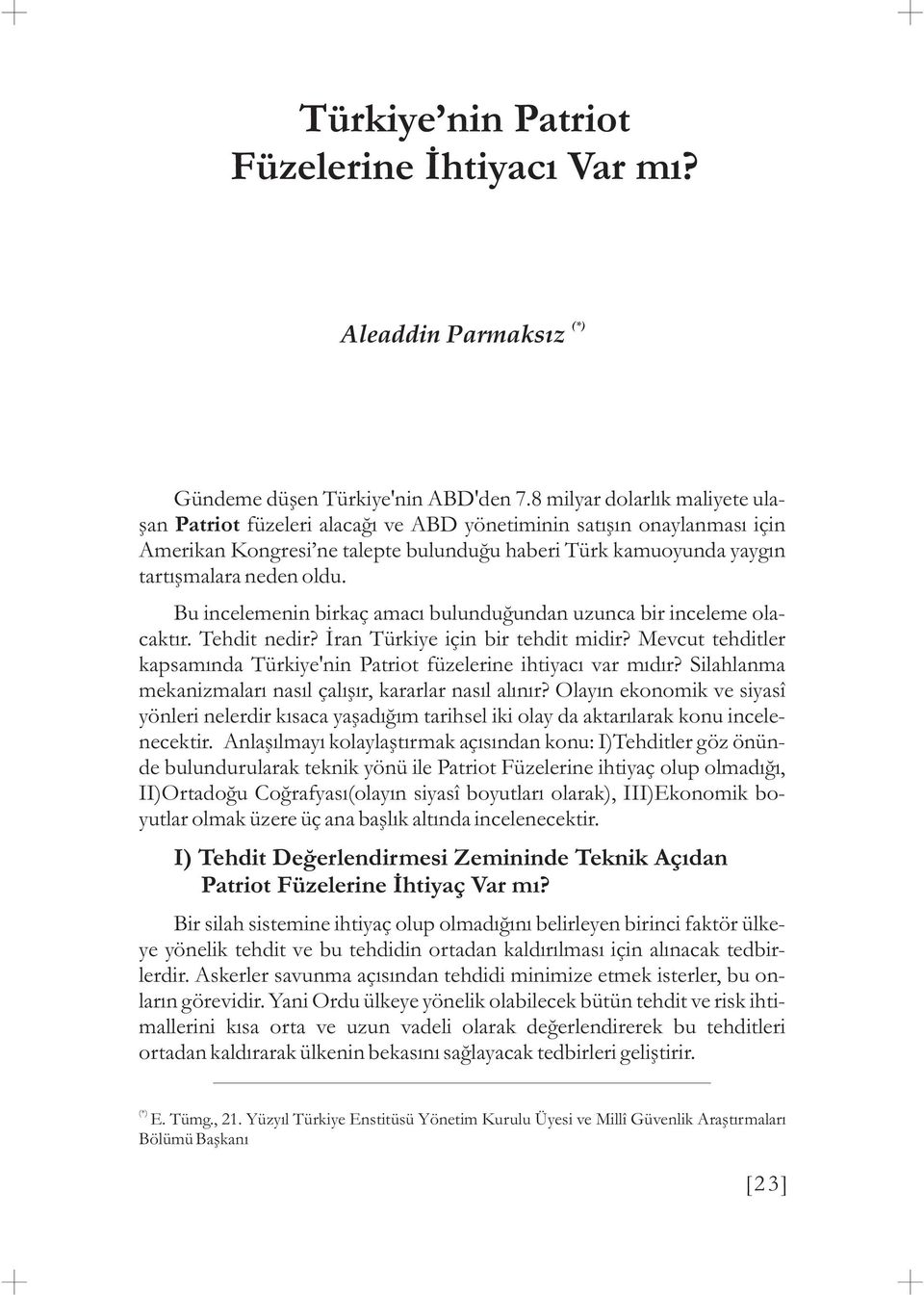 Bu incelemenin birkaç amacý bulunduðundan uzunca bir inceleme olacaktýr. Tehdit nedir? Ýran Türkiye için bir tehdit midir?