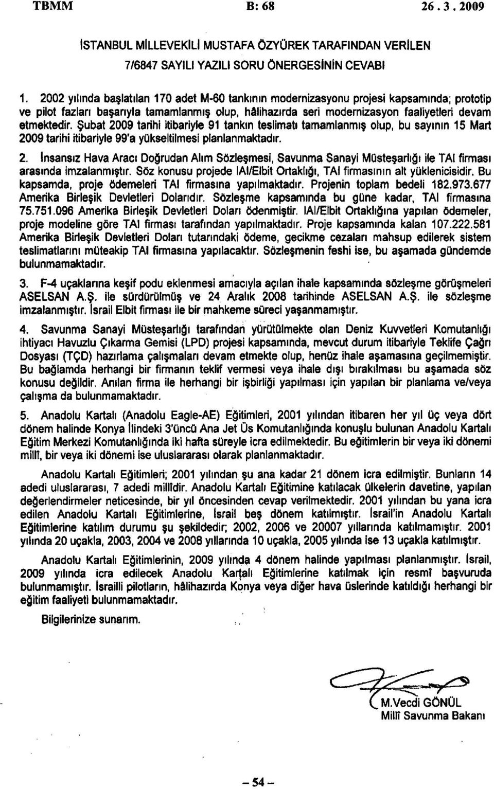 Şubat 2009 tarihi itibariyle 91 tankın teslimatı tamamlanmış olup, bu sayının 15 Mart 2009 tarihi itibariyle 99'a yükseltilmesi planlanmaktadır. 2. İnsansız Hava Aracı Doğrudan Alım Sözleşmesi, Savunma Sanayi Müsteşarlığı ile TAI firması arasında imzalanmıştır.