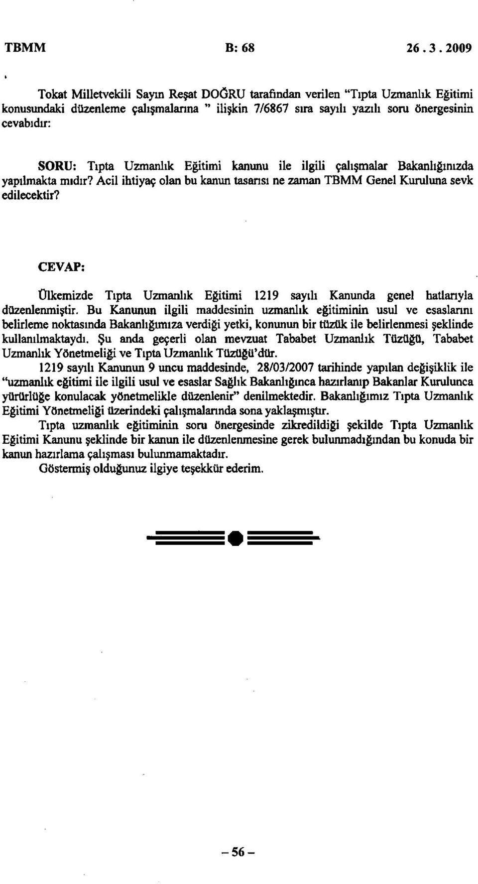 CEVAP: Ülkemizde Tıpta Uzmanlık Eğitimi 1219 sayılı Kanunda genel hatlanyla düzenlenmiştir.