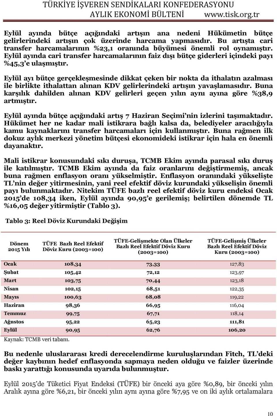 Eylül ayı bütçe gerçekleşmesinde dikkat çeken bir nokta da ithalatın azalması ile birlikte ithalattan alınan KDV gelirlerindeki artışın yavaşlamasıdır.