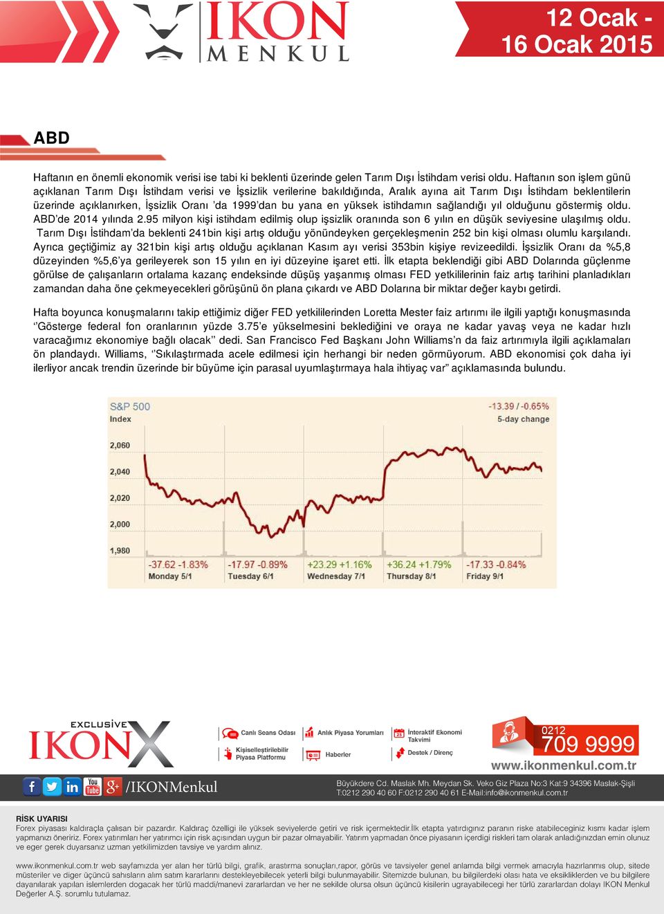 bu yana en yüksek istihdamın sağlandığı yıl olduğunu göstermiş oldu. ABD de 2014 yılında 2.95 milyon kişi istihdam edilmiş olup işsizlik oranında son 6 yılın en düşük seviyesine ulaşılmış oldu.