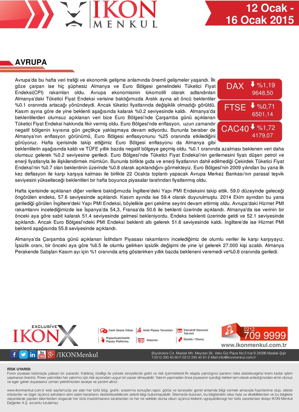 Avrupa ekonomisinin lokomotifi olarak adlandırılan Almanya daki Tüketici Fiyat Endeksi verisine baktığımızda Aralık ayına ait öncü beklentiler %0.1 oranında artacağı yönündeydi.