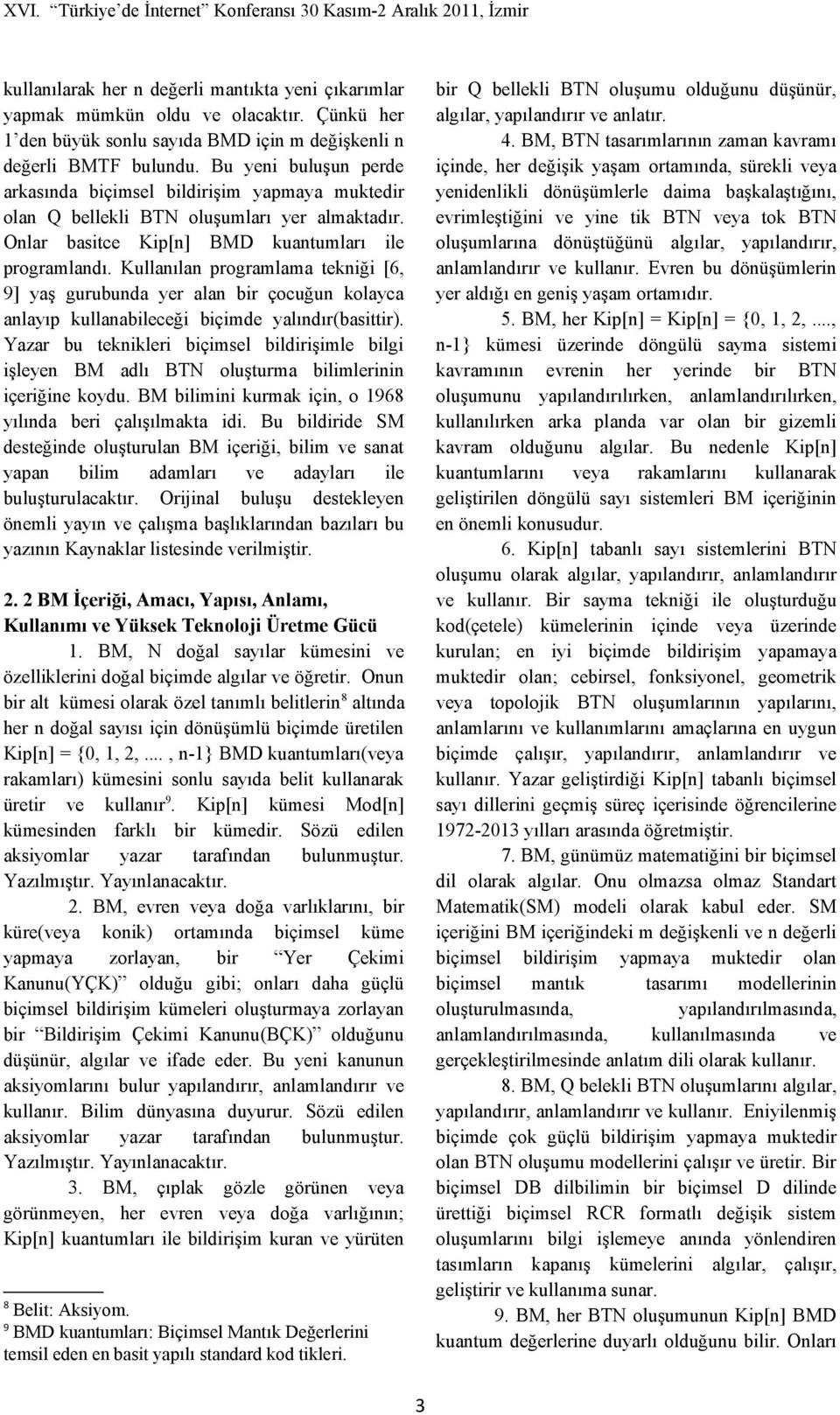 Onlar basitce Kip[n] BMD kuantumları ile programlanı. Kullanılan programlama tekniği [6, 9] yaş gurubuna yer alan bir çocuğun kolayca anlayıp kullanabileceği biçime yalınır(basittir).