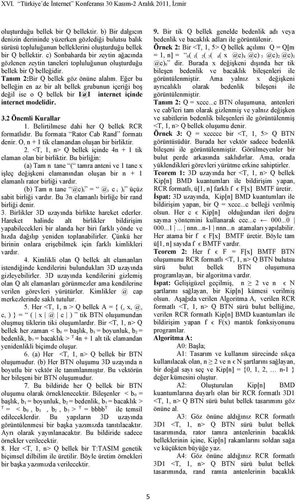 c) Sonbahara bir zeytin ağacına gözlenen zeytin taneleri topluluğunun oluşturuğu bellek bir Q belleğiir. Tanım 2:Bir Q bellek göz önüne alalım.