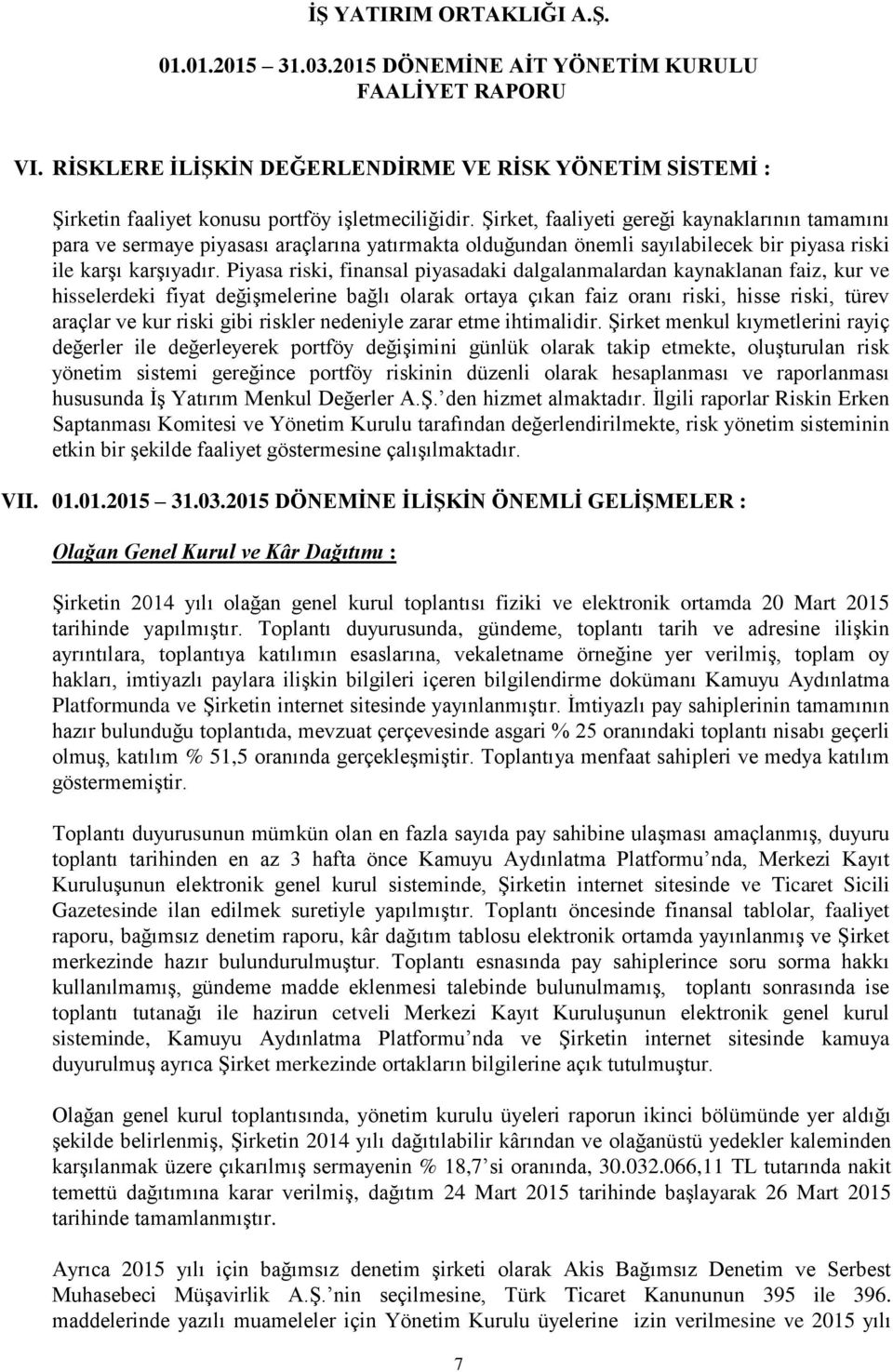 Piyasa riski, finansal piyasadaki dalgalanmalardan kaynaklanan faiz, kur ve hisselerdeki fiyat değişmelerine bağlı olarak ortaya çıkan faiz oranı riski, hisse riski, türev araçlar ve kur riski gibi