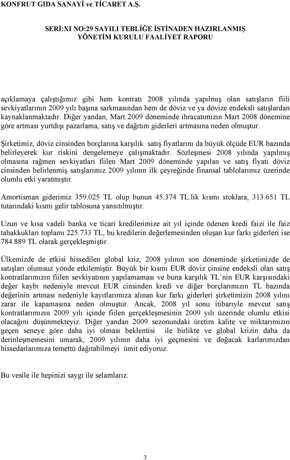 Şirketimiz, döviz cinsinden borçlarına karşılık satış fiyatlarını da büyük ölçüde EUR bazında belirleyerek kur riskini dengelemeye çalışmaktadır.