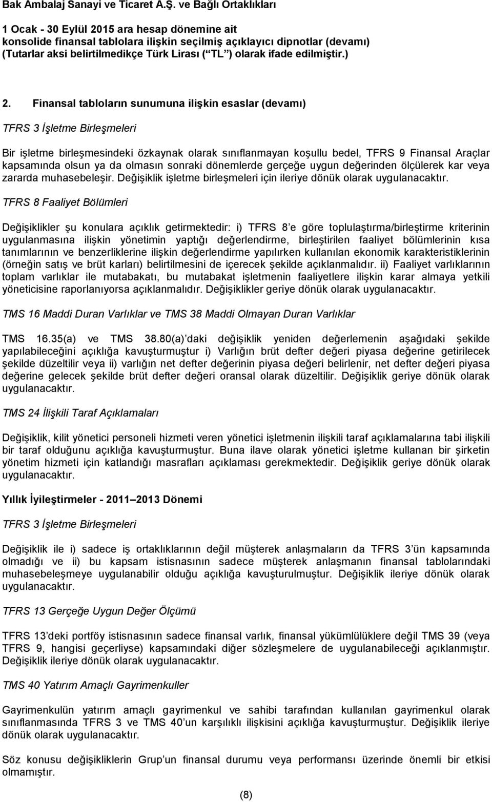 TFRS 8 Faaliyet Bölümleri Değişiklikler şu konulara açıklık getirmektedir: i) TFRS 8 e göre toplulaştırma/birleştirme kriterinin uygulanmasına ilişkin yönetimin yaptığı değerlendirme, birleştirilen