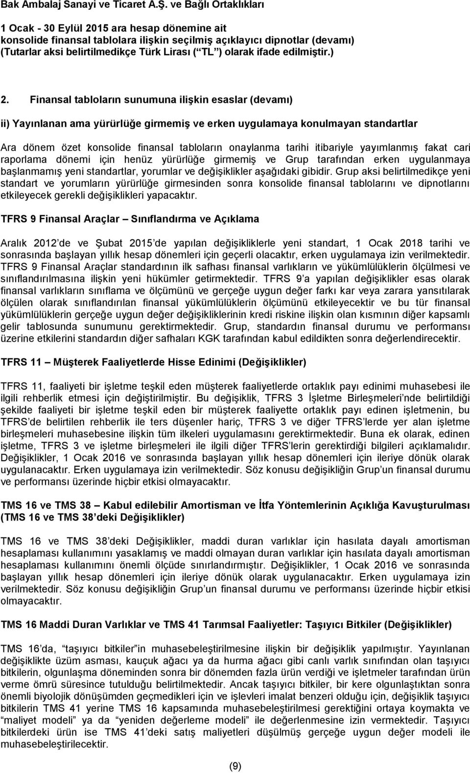 Grup aksi belirtilmedikçe yeni standart ve yorumların yürürlüğe girmesinden sonra konsolide finansal tablolarını ve dipnotlarını etkileyecek gerekli değişiklikleri yapacaktır.