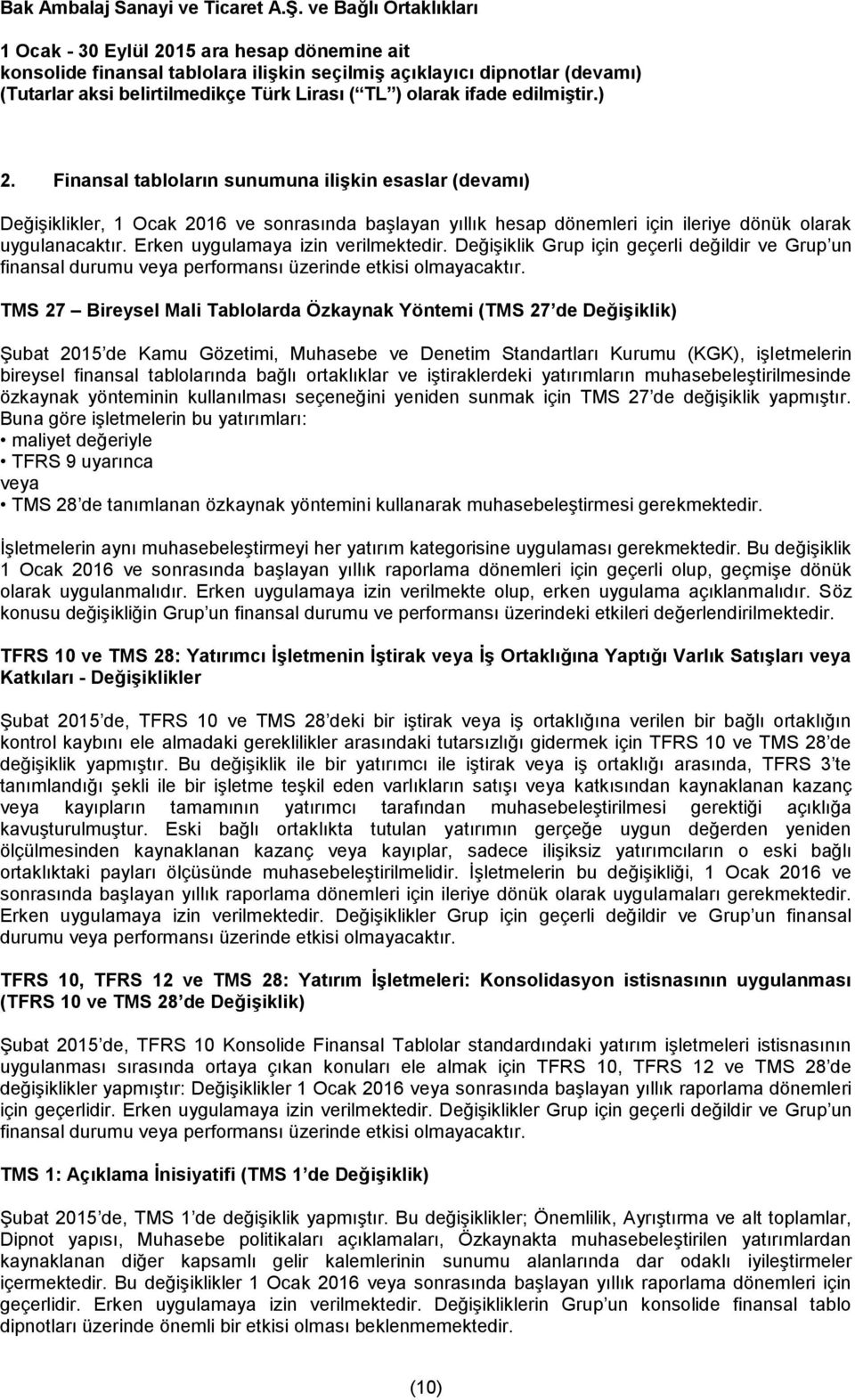 TMS 27 Bireysel Mali Tablolarda Özkaynak Yöntemi (TMS 27 de Değişiklik) Şubat 2015 de Kamu Gözetimi, Muhasebe ve Denetim Standartları Kurumu (KGK), işletmelerin bireysel finansal tablolarında bağlı