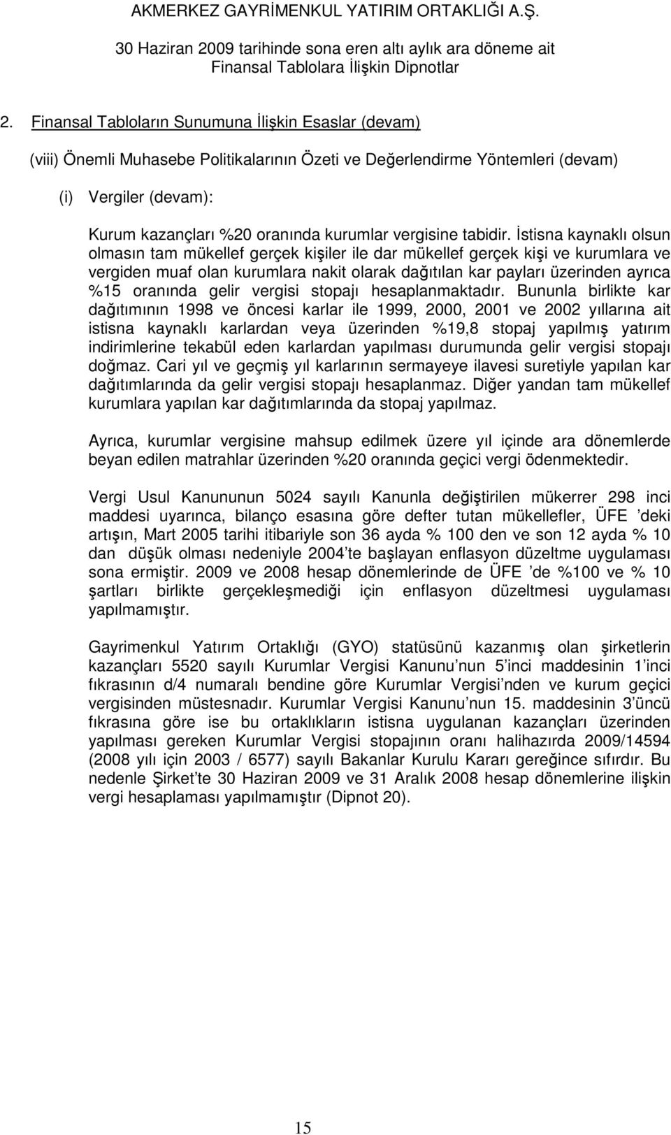 Đstisna kaynaklı olsun olmasın tam mükellef gerçek kişiler ile dar mükellef gerçek kişi ve kurumlara ve vergiden muaf olan kurumlara nakit olarak dağıtılan kar payları üzerinden ayrıca %15 oranında