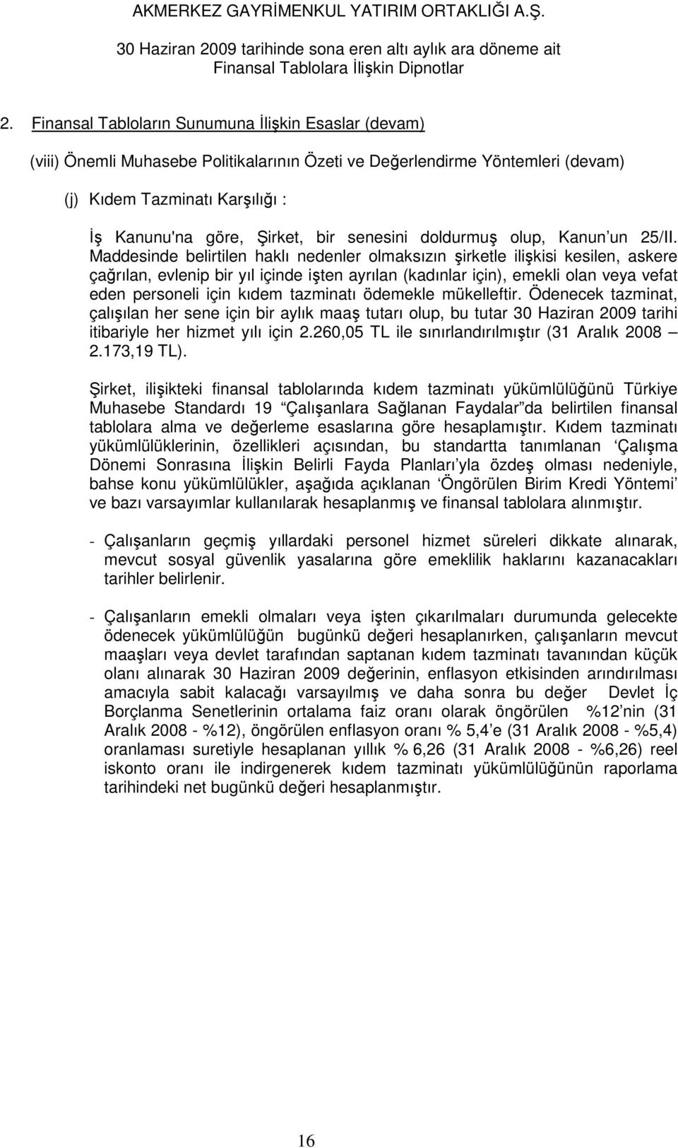 Maddesinde belirtilen haklı nedenler olmaksızın şirketle ilişkisi kesilen, askere çağrılan, evlenip bir yıl içinde işten ayrılan (kadınlar için), emekli olan veya vefat eden personeli için kıdem