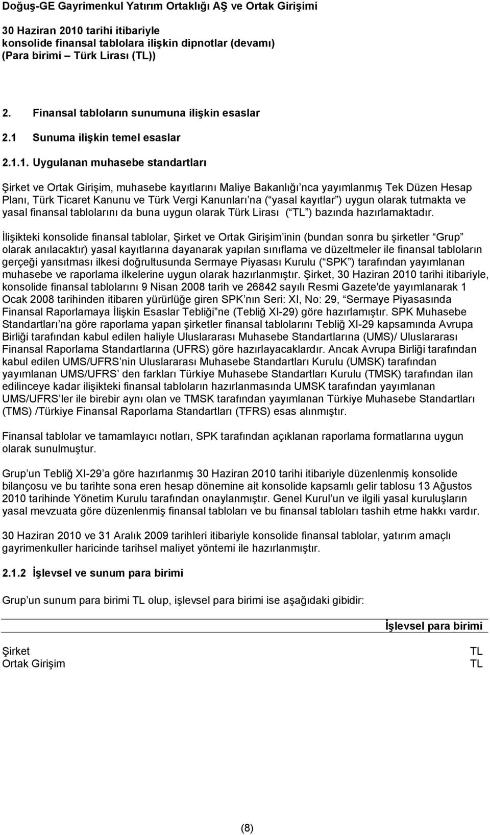 1. Uygulanan muhasebe standartları Şirket ve Ortak Girişim, muhasebe kayıtlarını Maliye Bakanlığı nca yayımlanmış Tek Düzen Hesap Planı, Türk Ticaret Kanunu ve Türk Vergi Kanunları na ( yasal