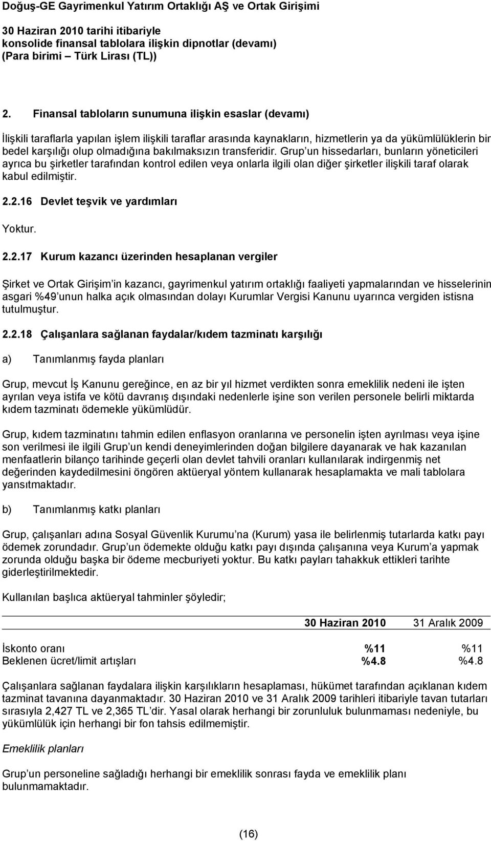 Grup un hissedarları, bunların yöneticileri ayrıca bu şirketler tarafından kontrol edilen veya onlarla ilgili olan diğer şirketler ilişkili taraf olarak kabul edilmiştir. 2.