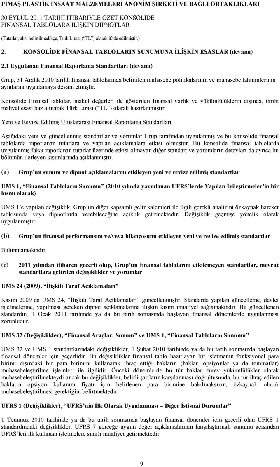 etmiģtir. Konsolide finansal tablolar, makul değerleri ile gösterilen finansal varlık ve yükümlülüklerin dıģında, tarihi maliyet esası baz alınarak Türk Lirası ( TL ) olarak hazırlanmıģtır.