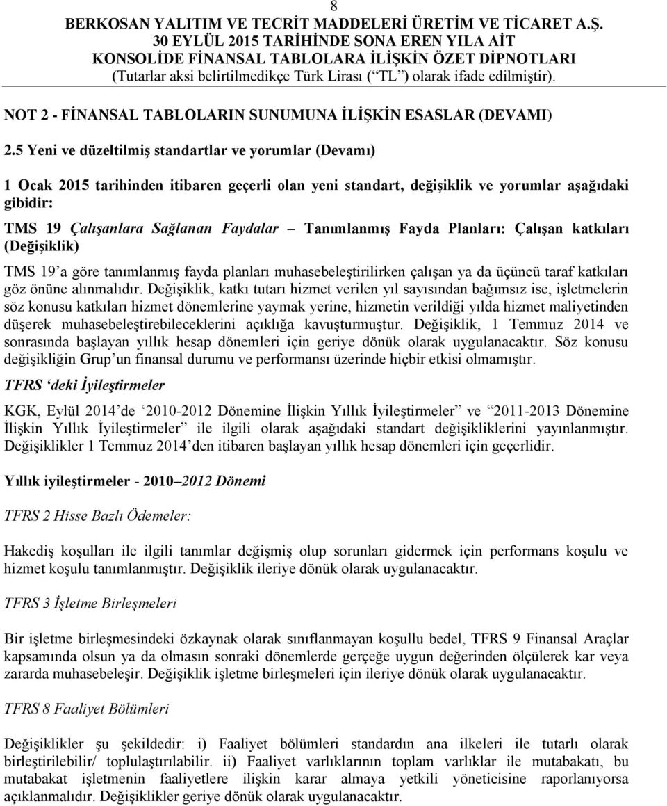 Tanımlanmış Fayda Planları: Çalışan katkıları (Değişiklik) TMS 19 a göre tanımlanmış fayda planları muhasebeleştirilirken çalışan ya da üçüncü taraf katkıları göz önüne alınmalıdır.