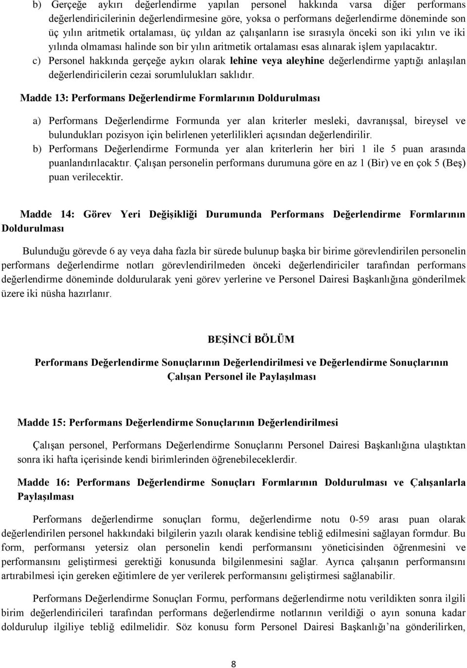 c) Personel hakkında gerçeğe aykırı olarak lehine veya aleyhine değerlendirme yaptığı anlaşılan değerlendiricilerin cezai sorumlulukları saklıdır.