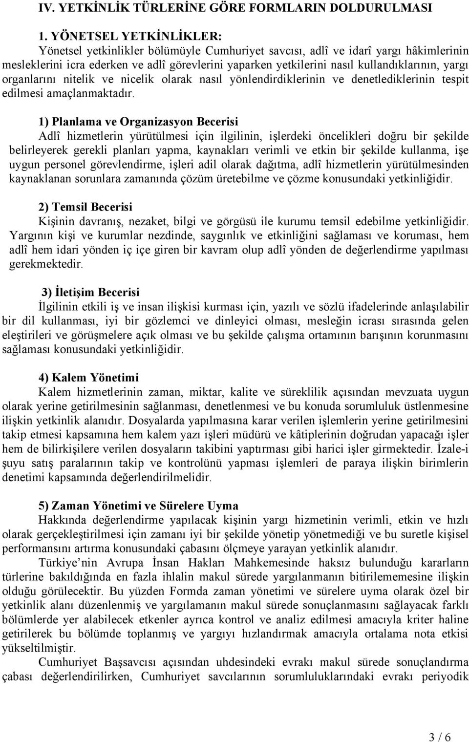 yargı organlarını nitelik ve nicelik olarak nasıl yönlendirdiklerinin ve denetlediklerinin tespit edilmesi amaçlanmaktadır.