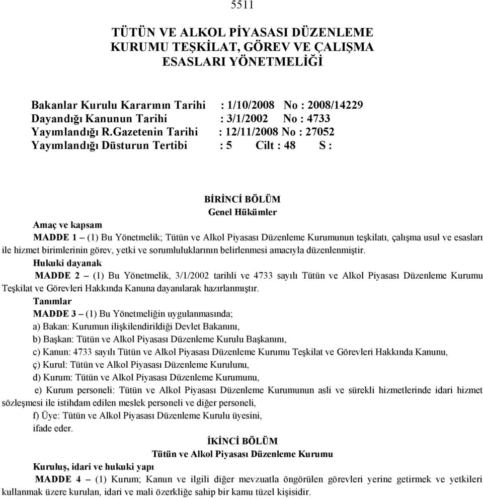 Gazetenin Tarihi : 12/11/2008 No : 27052 Yayımlandığı Düsturun Tertibi : 5 Cilt : 48 S : BİRİNCİ BÖLÜM Genel Hükümler Amaç ve kapsam MADDE 1 (1) Bu Yönetmelik; Tütün ve Alkol Piyasası Düzenleme