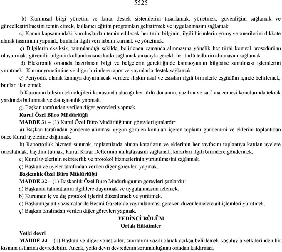 c) Kanun kapsamındaki kuruluşlardan temin edilecek her türlü bilginin, ilgili birimlerin görüş ve önerilerini dikkate alarak tasarımını yapmak, bunlarla ilgili veri tabanı kurmak ve yönetmek.