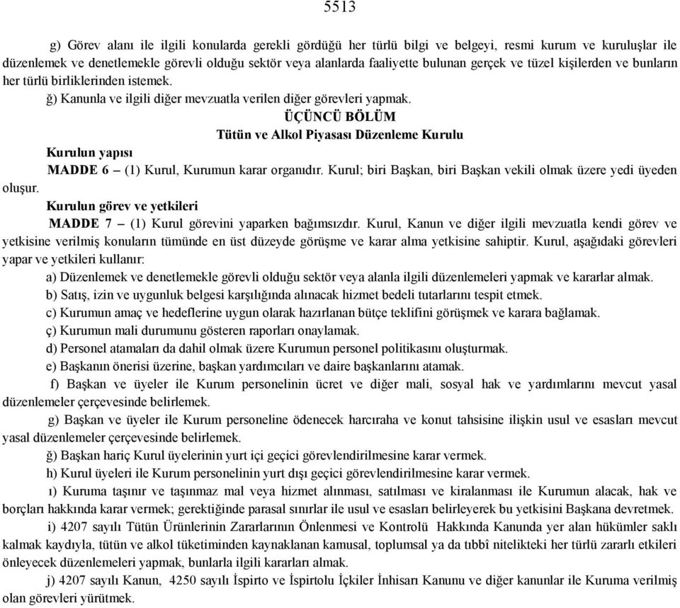 ÜÇÜNCÜ BÖLÜM Tütün ve Alkol Piyasası Düzenleme Kurulu Kurulun yapısı MADDE 6 (1) Kurul, Kurumun karar organıdır. Kurul; biri Başkan, biri Başkan vekili olmak üzere yedi üyeden oluşur.