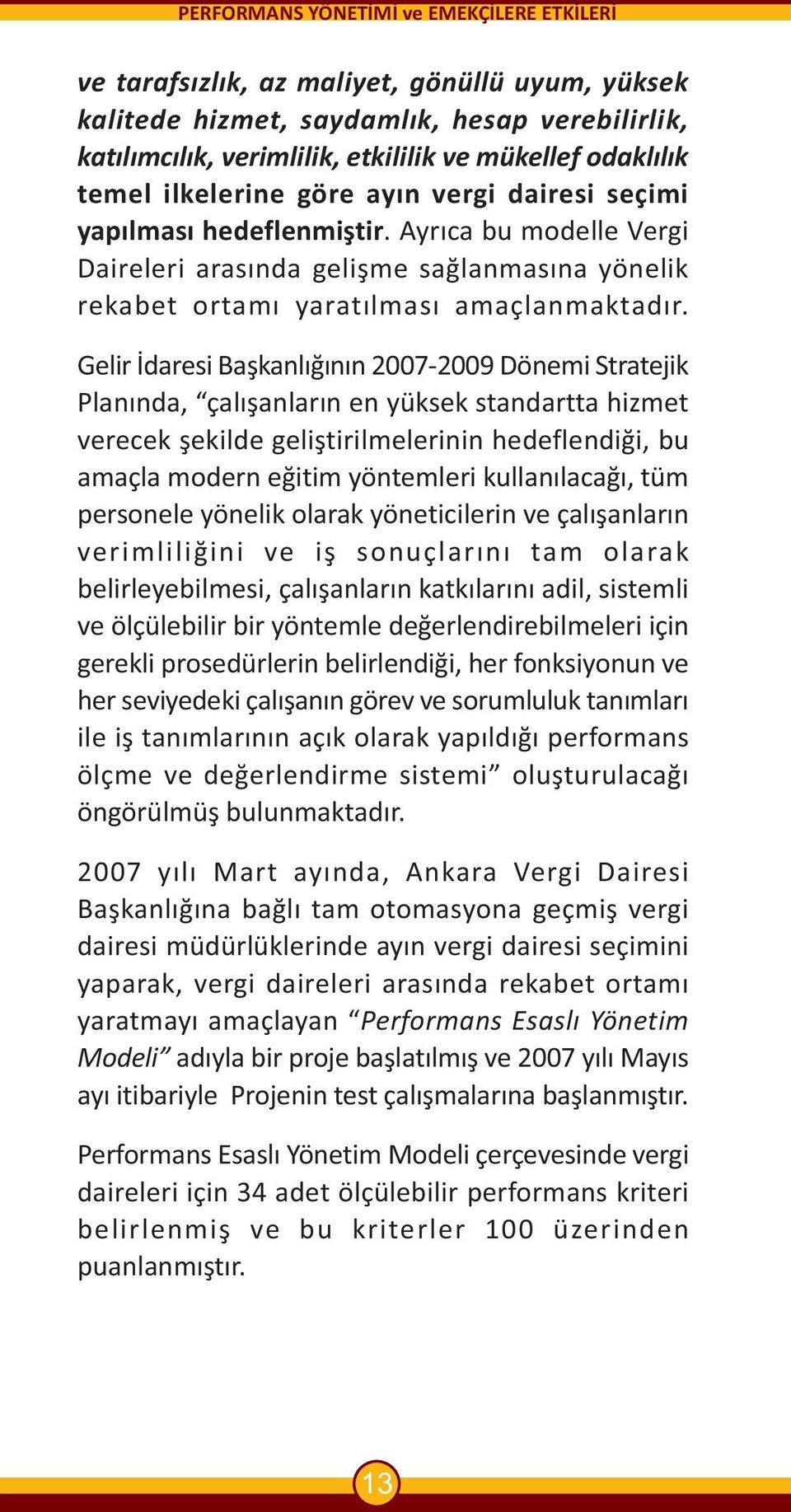 Gelir Ýdaresi Baþkanlýðýnýn 2007-2009 Dönemi Stratejik Planýnda, çalýþanlarýn en yüksek standartta hizmet verecek þekilde geliþtirilmelerinin hedeflendiði, bu amaçla modern eðitim yöntemleri