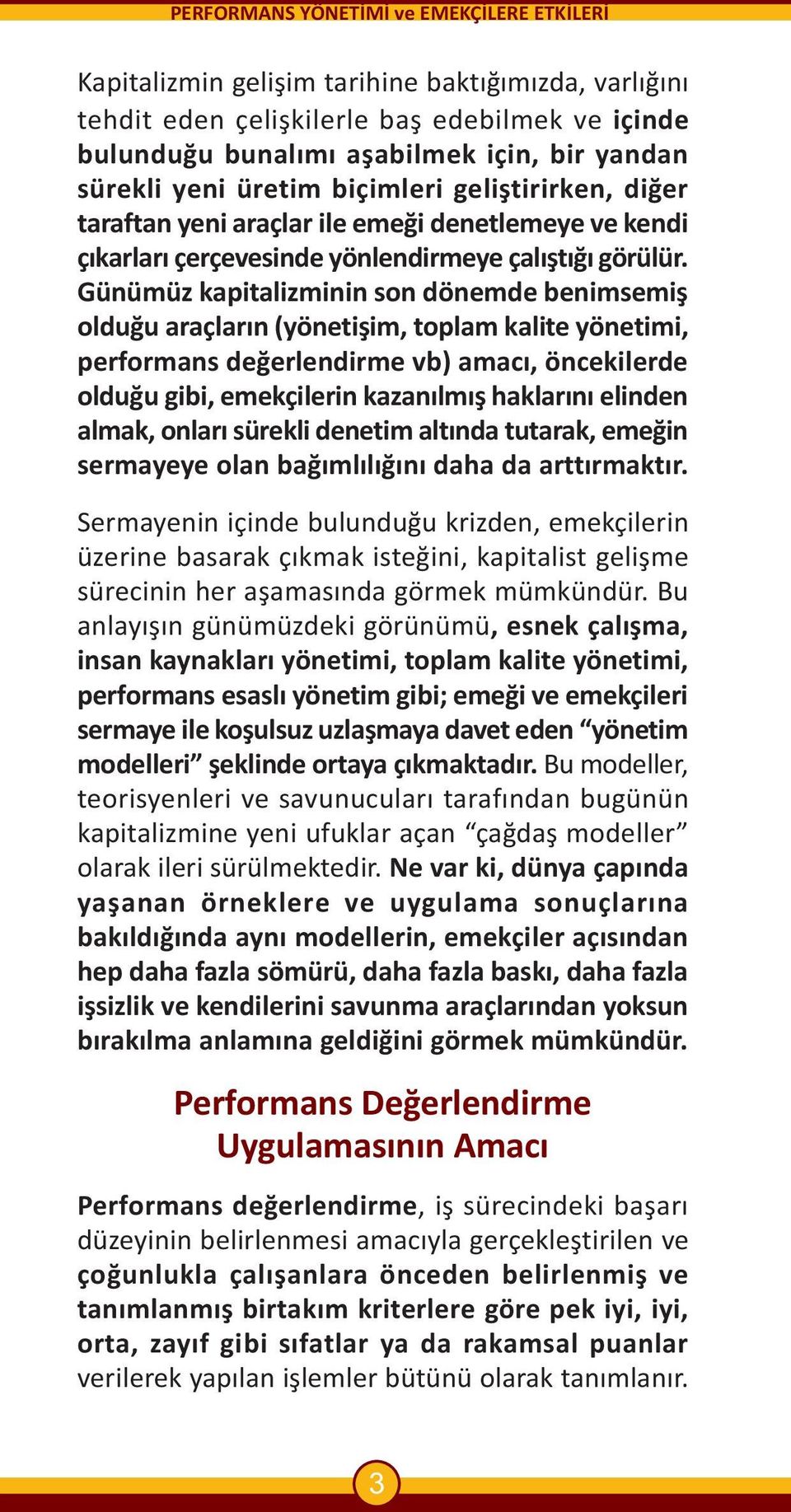 Günümüz kapitalizminin son dönemde benimsemiþ olduðu araçlarýn (yönetiþim, toplam kalite yönetimi, performans deðerlendirme vb) amacý, öncekilerde olduðu gibi, emekçilerin kazanýlmýþ haklarýný