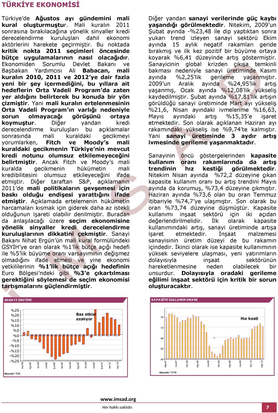 Bu noktada kritik nokta 2011 seçimleri öncesinde bütçe uygulamalarının nasıl olacağıdır.