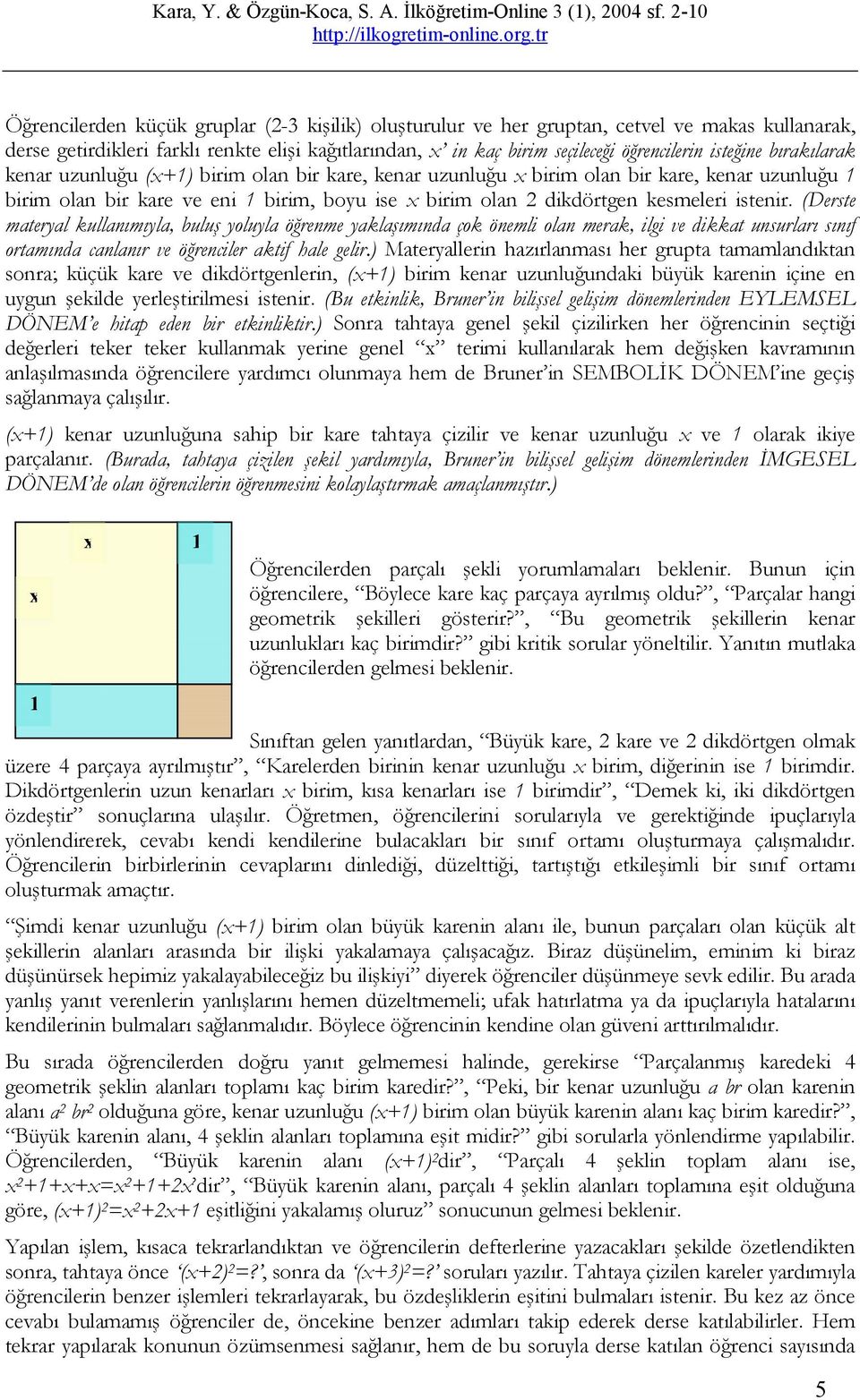 (Derste materyal kullanımıyla, buluş yoluyla öğrenme yaklaşımında çok önemli olan merak, ilgi ve dikkat unsurları sınıf ortamında canlanır ve öğrenciler aktif hale gelir.