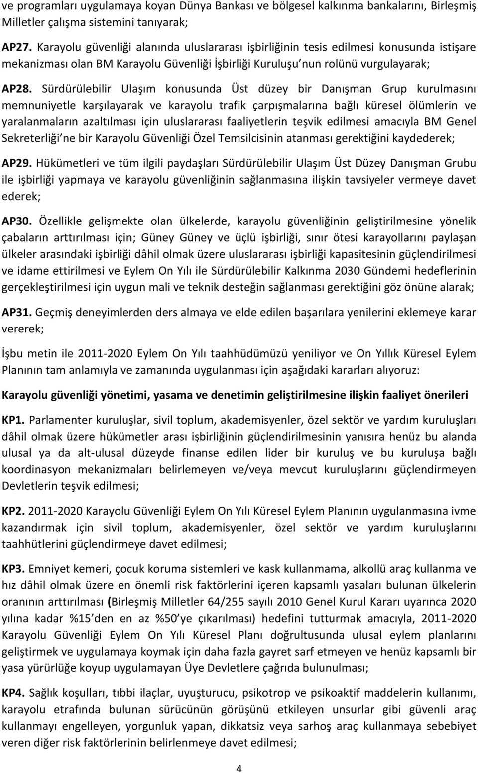 Sürdürülebilir Ulaşım konusunda Üst düzey bir Danışman Grup kurulmasını memnuniyetle karşılayarak ve karayolu trafik çarpışmalarına bağlı küresel ölümlerin ve yaralanmaların azaltılması için